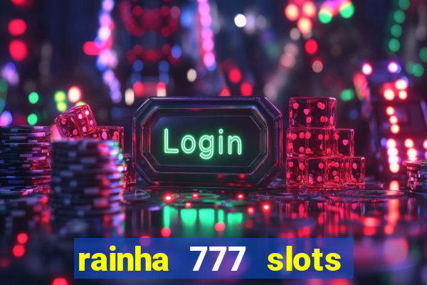 rainha 777 slots paga mesmo